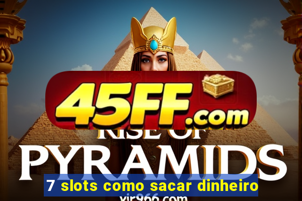 7 slots como sacar dinheiro